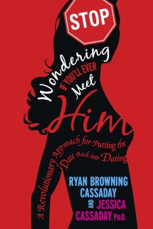 Stop Wondering If You'll Ever Meet Him: A Revolutionary Approach for Putting the Date Back into Dating